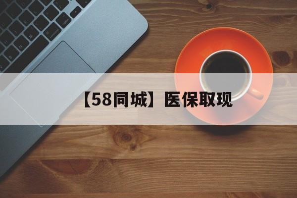 淮南【58同城】医保取现(医保线上取现)
