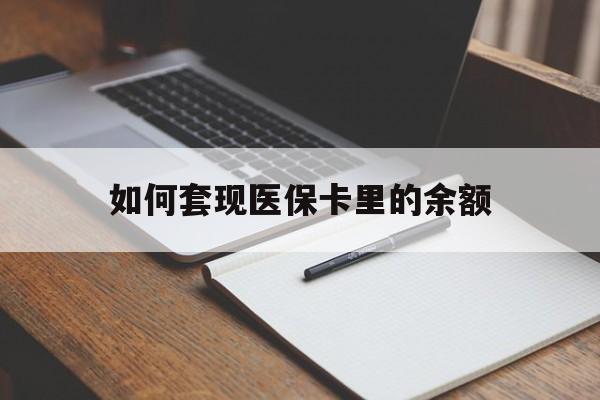 淮南如何套现医保卡里的余额(医保怎么能套现)