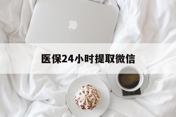 淮南医保24小时提取微信(微信医保提现)