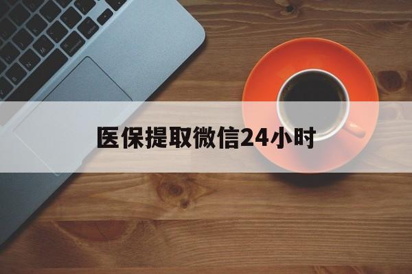 淮南医保提取微信24小时(医保卡套取现金渠道)