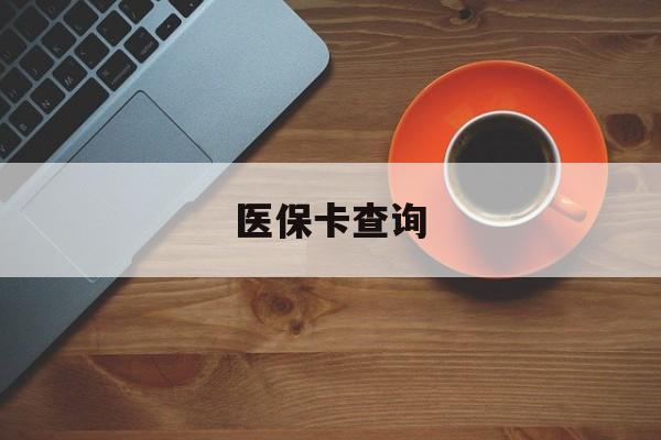 淮南医保卡查询(医保卡查询怎么查的)